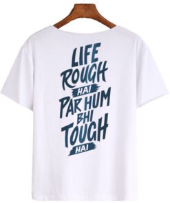 Designer T-shirt Life Rough Aur Hum Bhi Tough